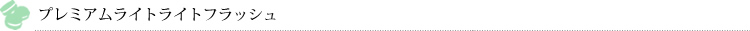 プレミアムライトライトフラッシュ